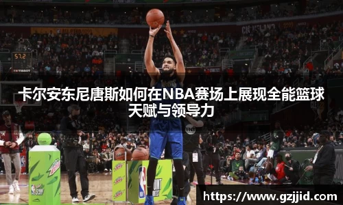卡尔安东尼唐斯如何在NBA赛场上展现全能篮球天赋与领导力